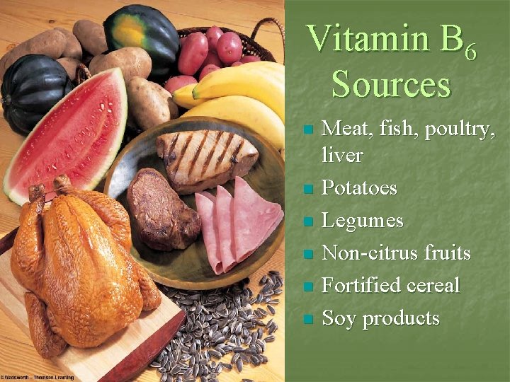 Vitamin B 6 Sources n n n Meat, fish, poultry, liver Potatoes Legumes Non-citrus