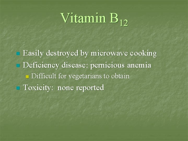 Vitamin B 12 n n Easily destroyed by microwave cooking Deficiency disease: pernicious anemia