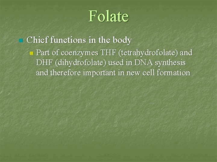 Folate n Chief functions in the body n Part of coenzymes THF (tetrahydrofolate) and