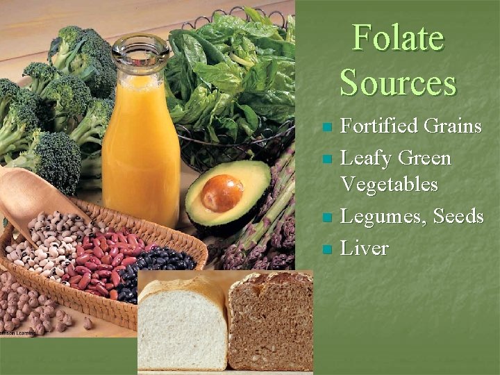 Folate Sources n n Fortified Grains Leafy Green Vegetables Legumes, Seeds Liver 