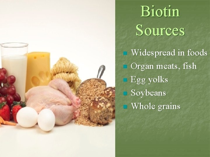 Biotin Sources n n n Widespread in foods Organ meats, fish Egg yolks Soybeans