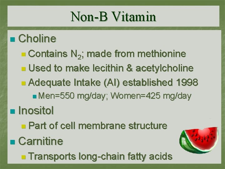 Non-B Vitamin n Choline n Contains N 2; made from methionine n Used to