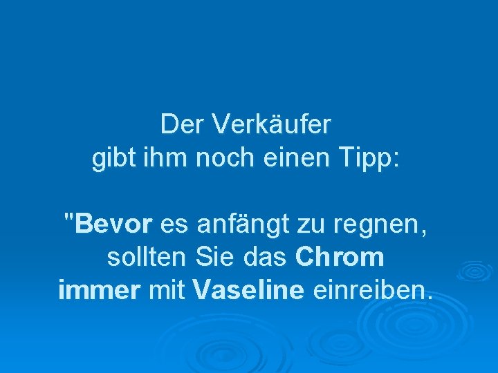 Der Verkäufer gibt ihm noch einen Tipp: "Bevor es anfängt zu regnen, sollten Sie