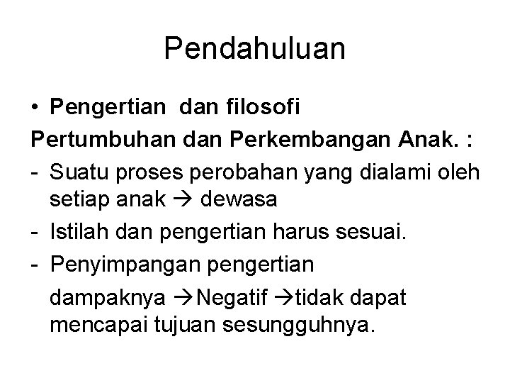 Pendahuluan • Pengertian dan filosofi Pertumbuhan dan Perkembangan Anak. : - Suatu proses perobahan