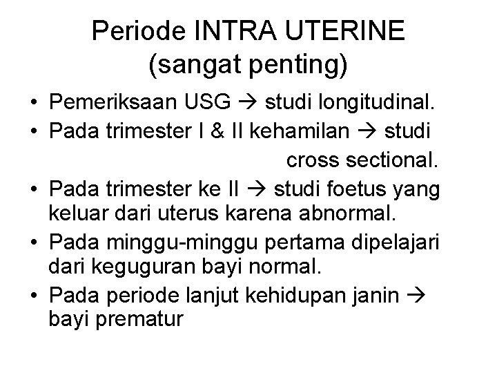 Periode INTRA UTERINE (sangat penting) • Pemeriksaan USG studi longitudinal. • Pada trimester I