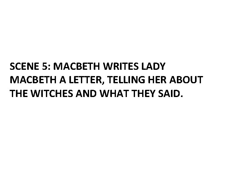 SCENE 5: MACBETH WRITES LADY MACBETH A LETTER, TELLING HER ABOUT THE WITCHES AND