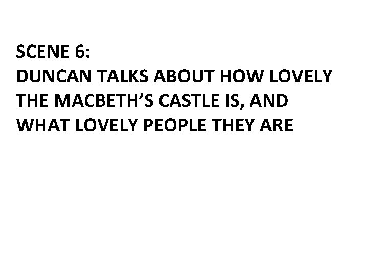 SCENE 6: DUNCAN TALKS ABOUT HOW LOVELY THE MACBETH’S CASTLE IS, AND WHAT LOVELY