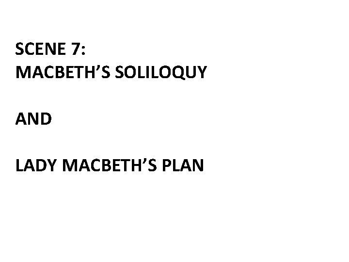 SCENE 7: MACBETH’S SOLILOQUY AND LADY MACBETH’S PLAN 