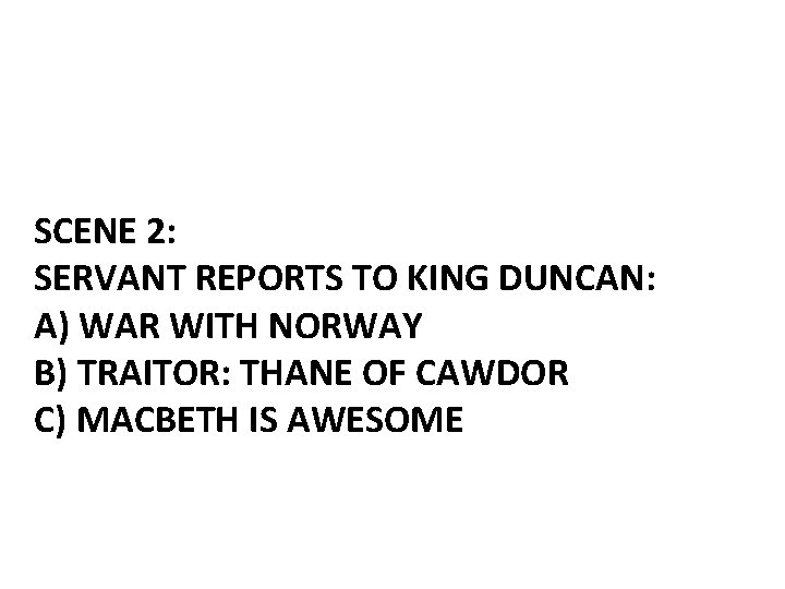 SCENE 2: SERVANT REPORTS TO KING DUNCAN: A) WAR WITH NORWAY B) TRAITOR: THANE
