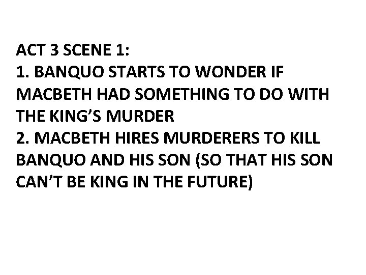 ACT 3 SCENE 1: 1. BANQUO STARTS TO WONDER IF MACBETH HAD SOMETHING TO