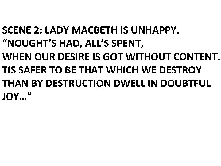 SCENE 2: LADY MACBETH IS UNHAPPY. “NOUGHT’S HAD, ALL’S SPENT, WHEN OUR DESIRE IS
