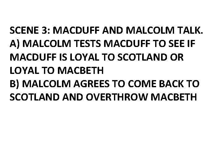 SCENE 3: MACDUFF AND MALCOLM TALK. A) MALCOLM TESTS MACDUFF TO SEE IF MACDUFF
