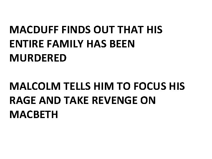 MACDUFF FINDS OUT THAT HIS ENTIRE FAMILY HAS BEEN MURDERED MALCOLM TELLS HIM TO