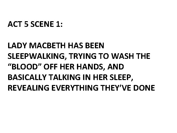 ACT 5 SCENE 1: LADY MACBETH HAS BEEN SLEEPWALKING, TRYING TO WASH THE “BLOOD”