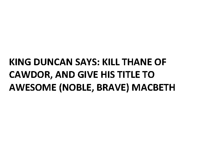 KING DUNCAN SAYS: KILL THANE OF CAWDOR, AND GIVE HIS TITLE TO AWESOME (NOBLE,