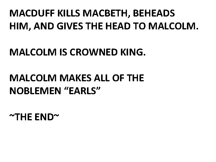 MACDUFF KILLS MACBETH, BEHEADS HIM, AND GIVES THE HEAD TO MALCOLM IS CROWNED KING.