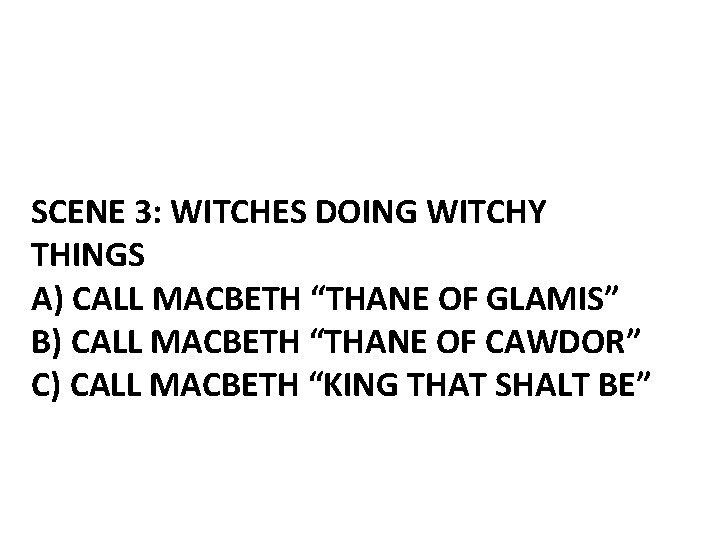 SCENE 3: WITCHES DOING WITCHY THINGS A) CALL MACBETH “THANE OF GLAMIS” B) CALL