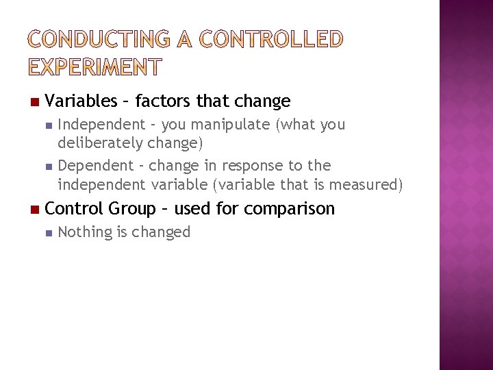Variables – factors that change Independent – you manipulate (what you deliberately change) Variables – factors that change Independent – you manipulate (what you deliberately change)