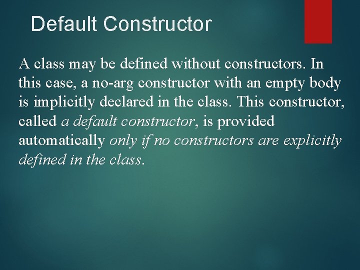 Default Constructor A class may be defined without constructors. In this case, a no-arg Default Constructor A class may be defined without constructors. In this case, a no-arg