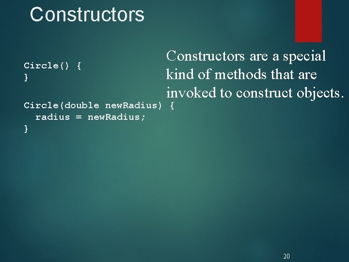 Constructors Circle() { } Constructors are a special kind of methods that are invoked Constructors Circle() { } Constructors are a special kind of methods that are invoked