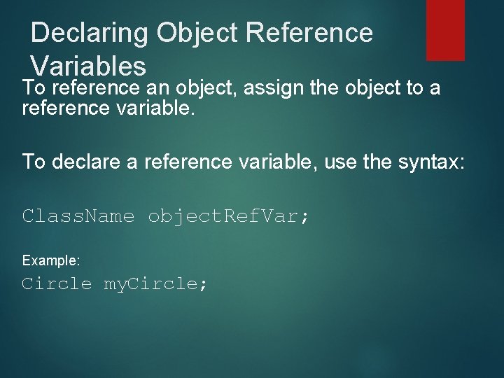 Declaring Object Reference Variables To reference an object, assign the object to a reference Declaring Object Reference Variables To reference an object, assign the object to a reference