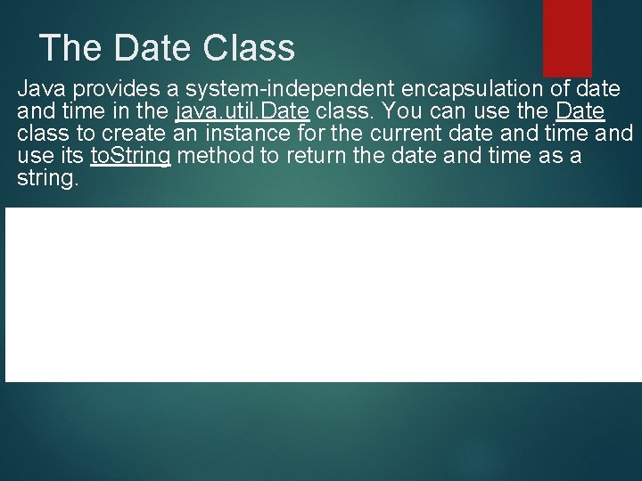 The Date Class Java provides a system-independent encapsulation of date and time in the The Date Class Java provides a system-independent encapsulation of date and time in the