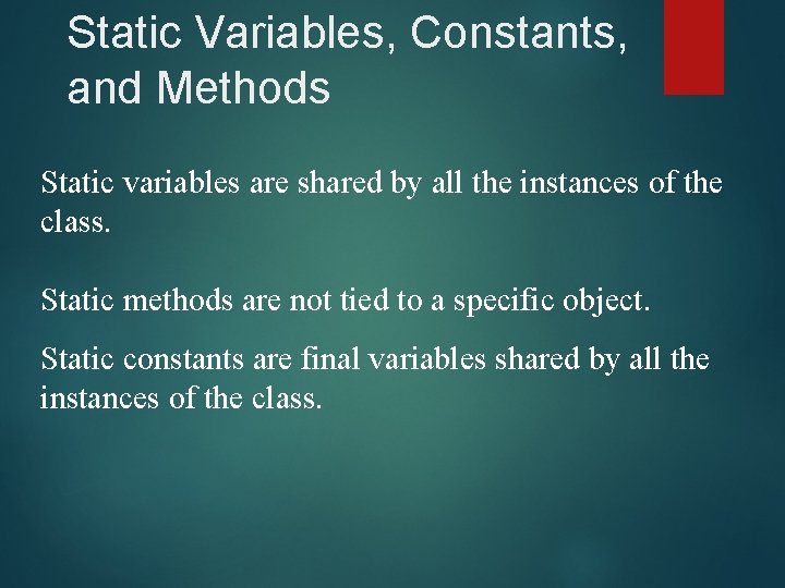 Static Variables, Constants, and Methods Static variables are shared by all the instances of Static Variables, Constants, and Methods Static variables are shared by all the instances of