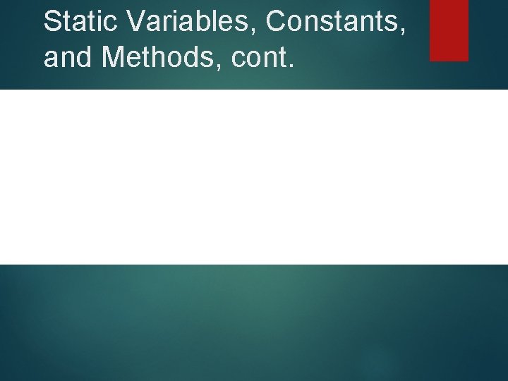 Static Variables, Constants, and Methods, cont. Static Variables, Constants, and Methods, cont.