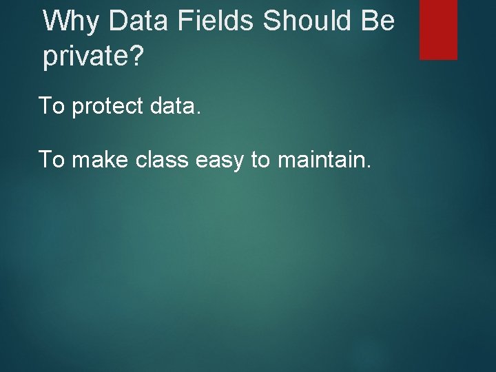 Why Data Fields Should Be private? To protect data. To make class easy to Why Data Fields Should Be private? To protect data. To make class easy to
