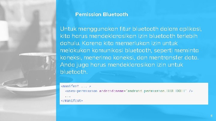 Pemission Bluetooth Untuk menggunakan fitur bluetooth dalam aplikasi, kita harus mendeklarasikan izin bluetooth terlebih