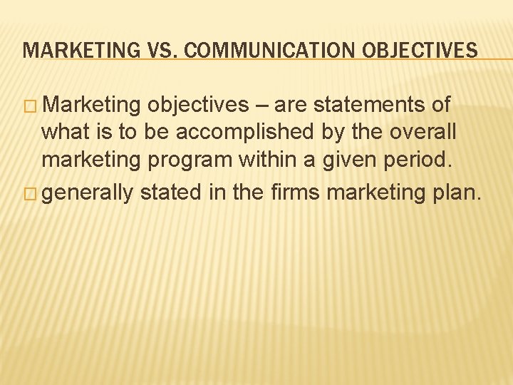 MARKETING VS. COMMUNICATION OBJECTIVES � Marketing objectives – are statements of what is to
