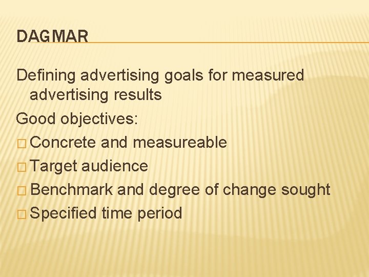 DAGMAR Defining advertising goals for measured advertising results Good objectives: � Concrete and measureable