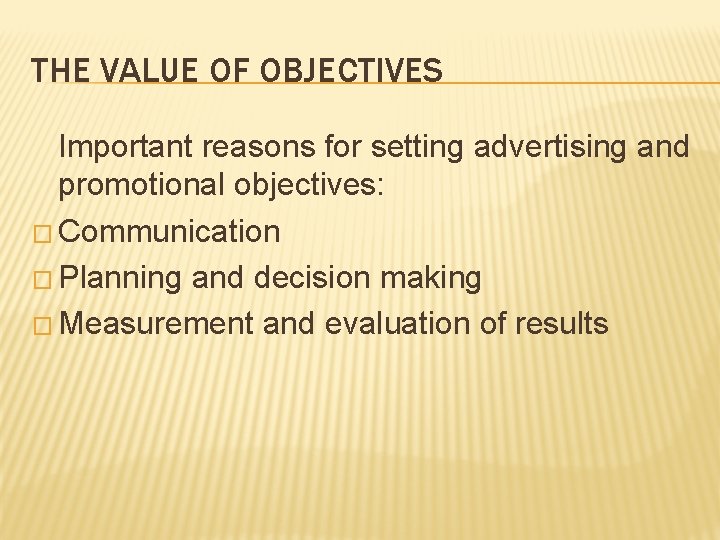 THE VALUE OF OBJECTIVES Important reasons for setting advertising and promotional objectives: � Communication