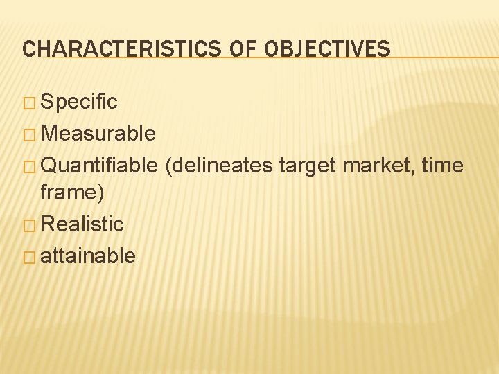 CHARACTERISTICS OF OBJECTIVES � Specific � Measurable � Quantifiable frame) � Realistic � attainable