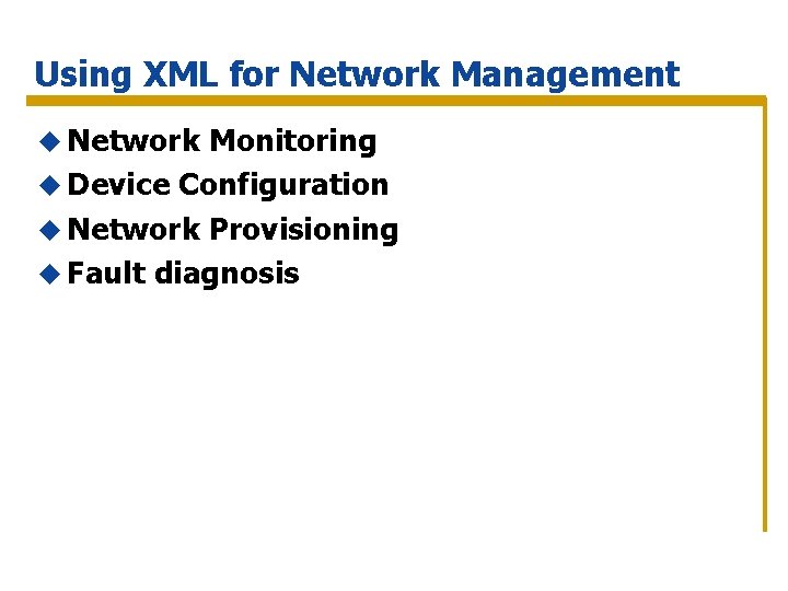 Using XML for Network Management u Network Monitoring u Device Configuration u Network Provisioning