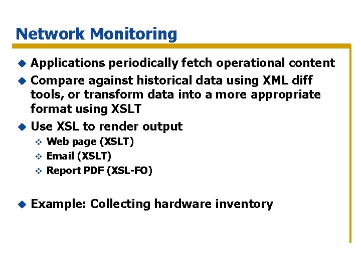 Network Monitoring Applications periodically fetch operational content u Compare against historical data using XML