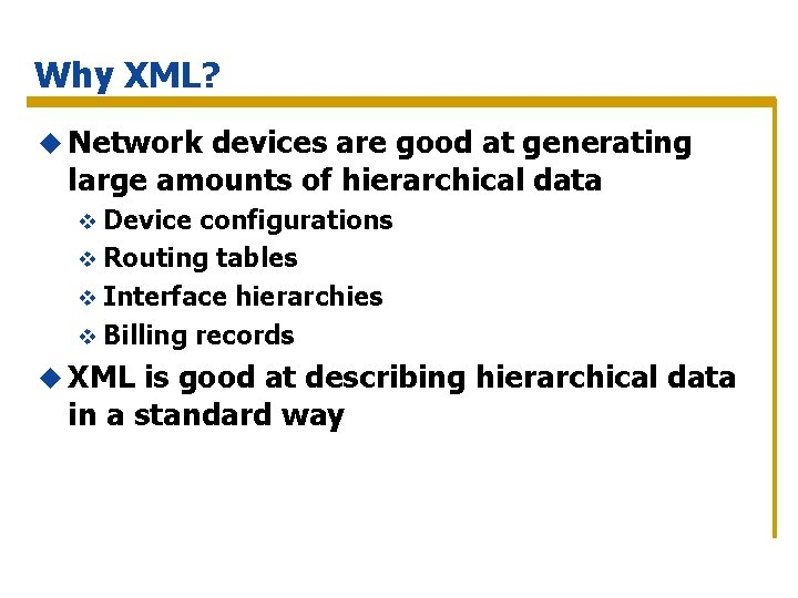 Why XML? u Network devices are good at generating large amounts of hierarchical data