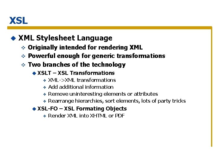 XSL u XML Stylesheet Language Originally intended for rendering XML v Powerful enough for