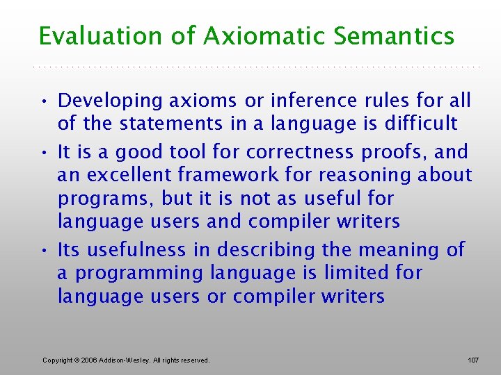 Evaluation of Axiomatic Semantics • Developing axioms or inference rules for all of the