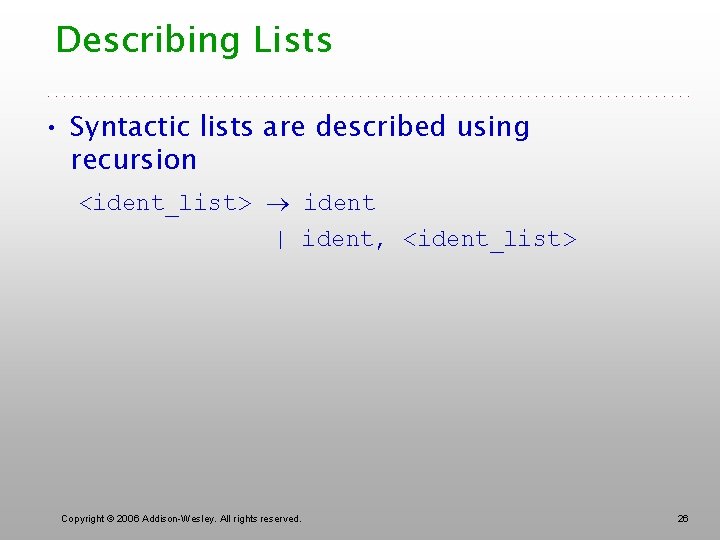 Describing Lists • Syntactic lists are described using recursion <ident_list> ident | ident, <ident_list>