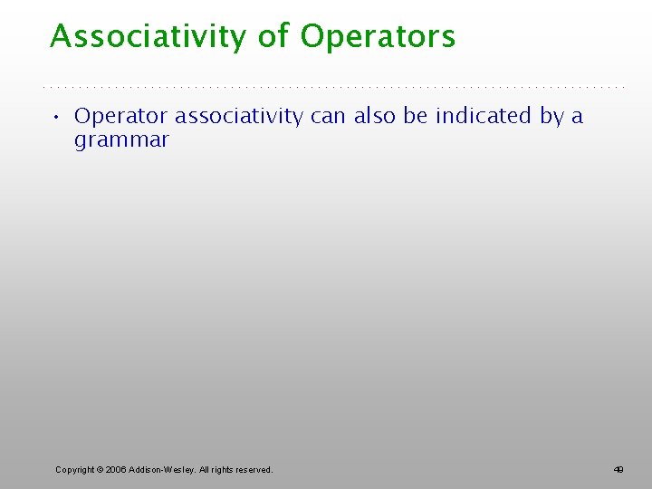 Associativity of Operators • Operator associativity can also be indicated by a grammar Copyright