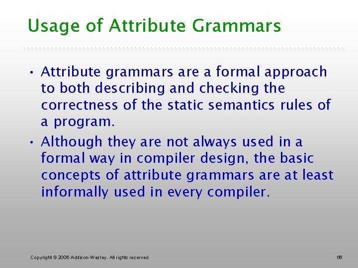 Usage of Attribute Grammars • Attribute grammars are a formal approach to both describing