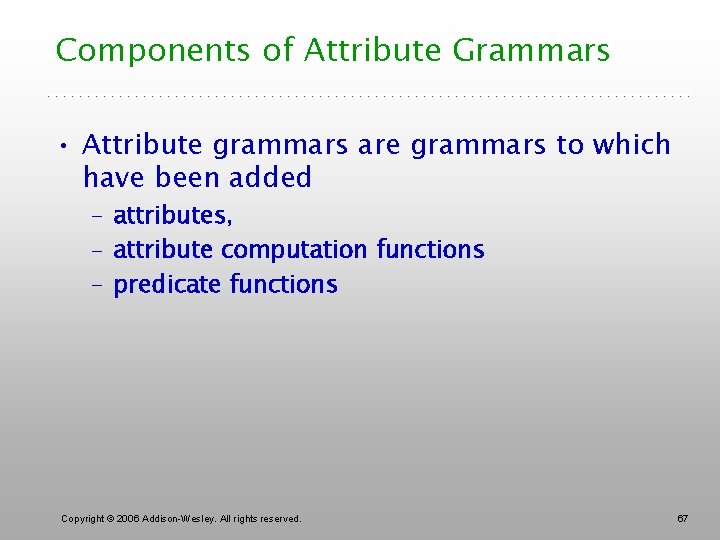 Components of Attribute Grammars • Attribute grammars are grammars to which have been added