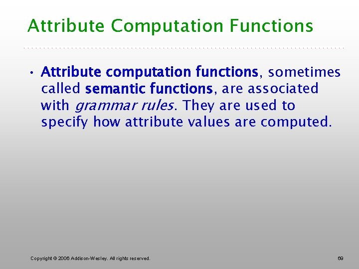 Attribute Computation Functions • Attribute computation functions, sometimes called semantic functions, are associated with