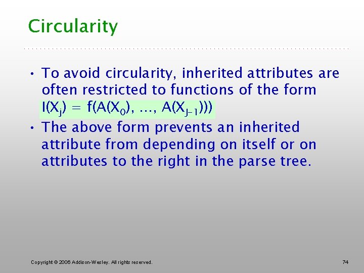 Circularity • To avoid circularity, inherited attributes are often restricted to functions of the