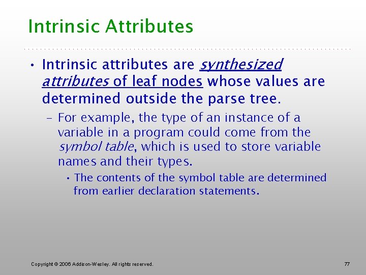 Intrinsic Attributes • Intrinsic attributes are synthesized attributes of leaf nodes whose values are