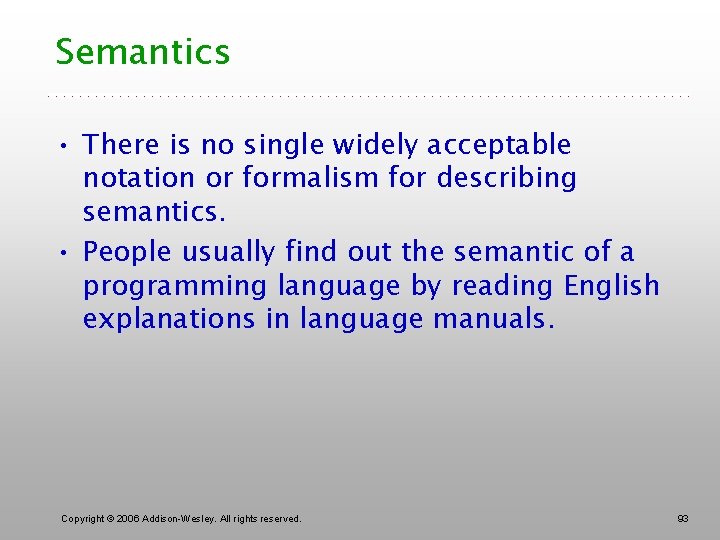 Semantics • There is no single widely acceptable notation or formalism for describing semantics.