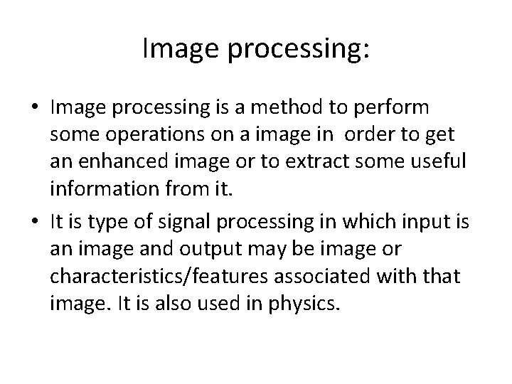 Image processing: • Image processing is a method to perform some operations on a