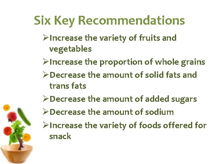 Six Key Recommendations ØIncrease the variety of fruits and vegetables ØIncrease the proportion of Six Key Recommendations ØIncrease the variety of fruits and vegetables ØIncrease the proportion of