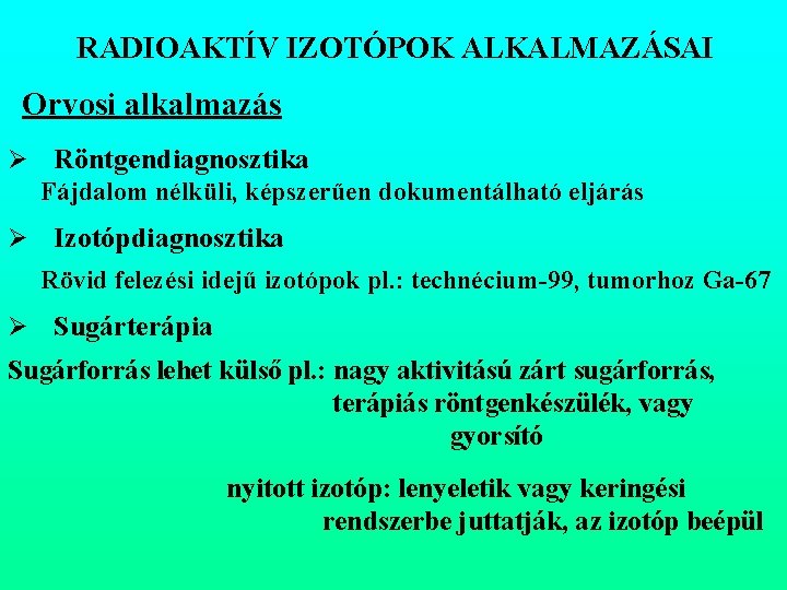 RADIOAKTÍV IZOTÓPOK ALKALMAZÁSAI Orvosi alkalmazás Ø Röntgendiagnosztika Fájdalom nélküli, képszerűen dokumentálható eljárás Ø Izotópdiagnosztika